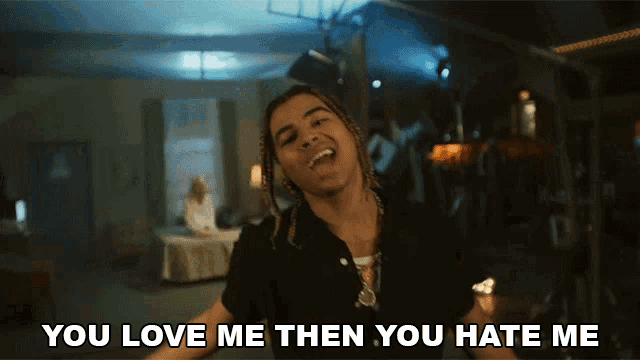 a man says " you love me then you hate me " in a video