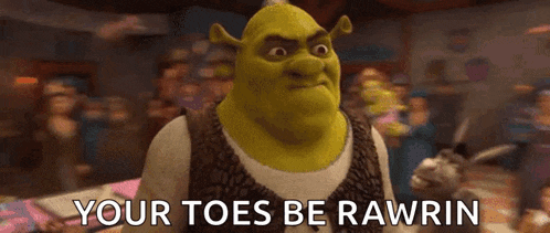 shrek from the movie shrek says `` your toes be rawrin '' .