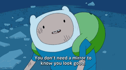 a cartoon character says you don t need a mirror to know you look good