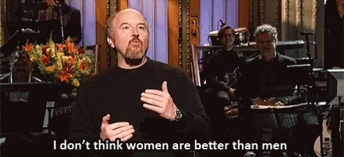 I Dont Think Women Are Better Than Men Louis Ck GIF - I Dont Think Women Are Better Than Men Louis Ck GIFs