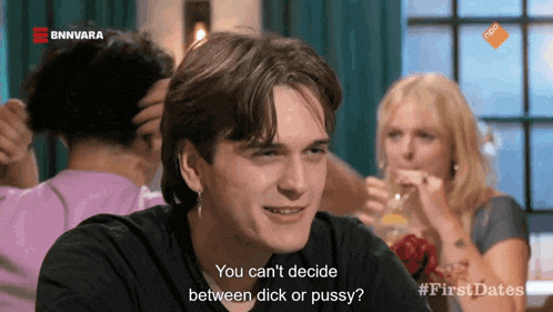 a man says you can 't decide between dick or pussy on a tv show