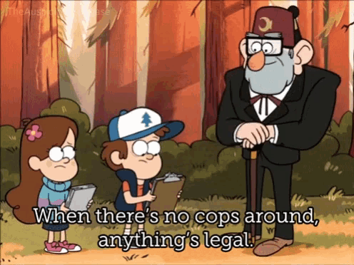 a cartoon character says " when there 's no cops around anything 's legal .. "