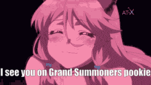 a pink anime girl says i see you on grand summoners pookie .
