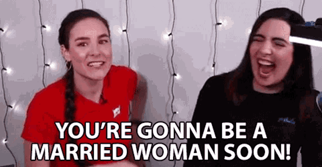 two women are laughing together and one of them is saying you 're gonna be a married woman soon .