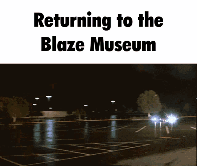 a car is driving down a wet parking lot at night with the words returning to the blaze museum below it