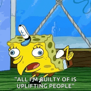 spongebob squarepants from spongebob squarepants is saying `` all i 'm guilty of is uplifting people ''