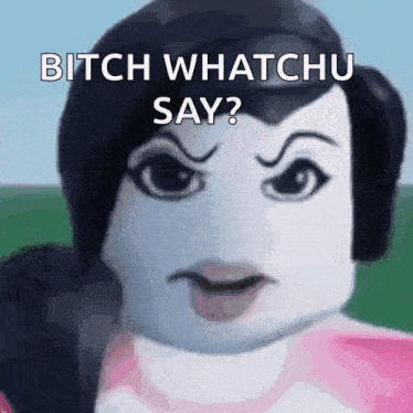a picture of a doll with the words bitch whatchu say on it