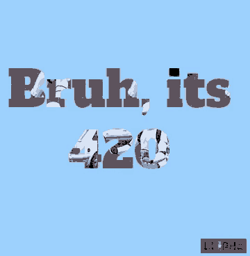 a blue background with the words " bruh its 420 " on it