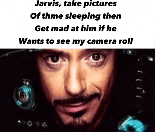 jarvis takes pictures of thme sleeping then get mad at him if he wants to see my camera roll ..