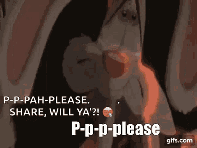 a cartoon character is saying p-p-pah-please share will ya ' ?