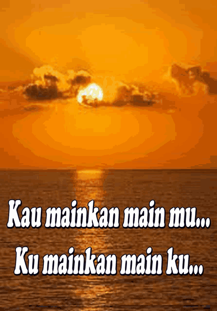 a sunset over a body of water with the words kau mainkan main mu
