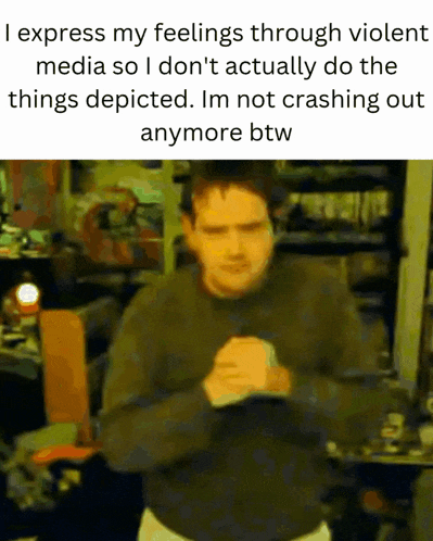 a man is expressing his feelings through violent media