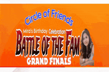 a poster for circle of friends mira 's birthday celebration battle of the fame grand finals