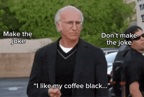 a man says " i like my coffee black "