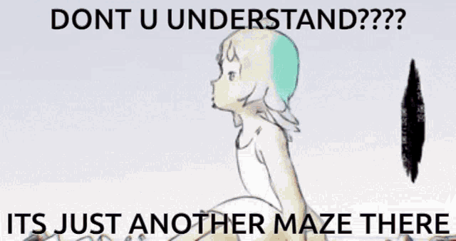 dont u understand its just another maze there anime poster