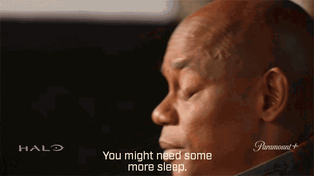 a man says " you might need some more sleep " in a halo ad