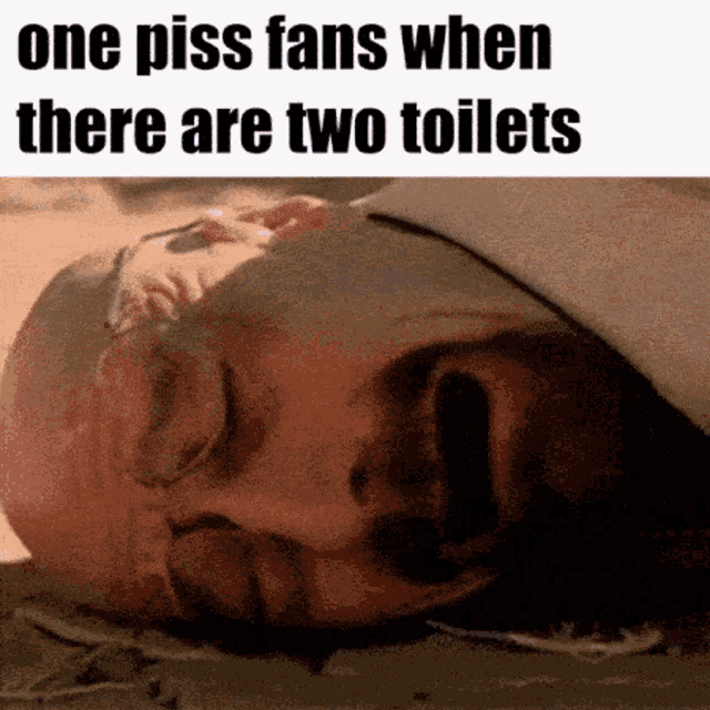 a man is laying on the ground with his eyes closed and a caption that says one piss fans when there are two toilets