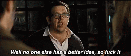 Good Decisions GIF - The Worlds End Nick Frost No One Else Has A Better Idea GIFs