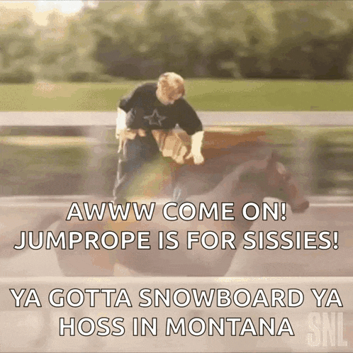 a man riding a horse with the words " awww come on ! jumpprope is for sissies ! "