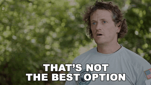 a man in a gray shirt says that 's not the best option