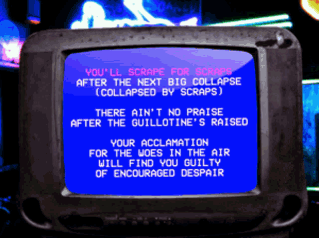 a blue screen with the words " you 'll scrape for scraps after the next big collapse ( collapsed by scraps ) "