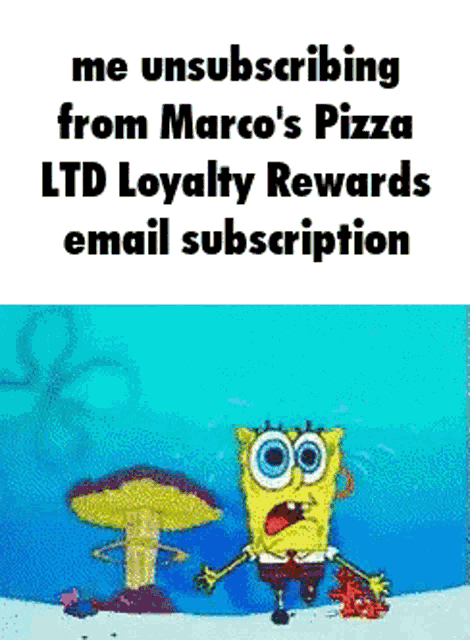 a cartoon of spongebob saying he is unsubscribing from marcos pizza ltd loyalty rewards email subscription