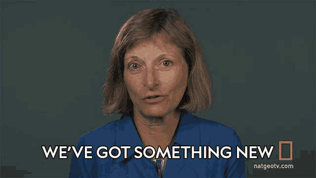 a woman says " we 've got something new " in a national geographic video