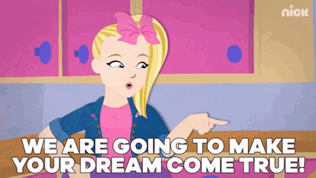 a cartoon girl says we are going to make your dream come true ..