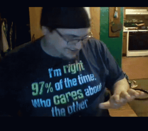 a man wearing a t-shirt that says i 'm right 97% of the time who cares about the other