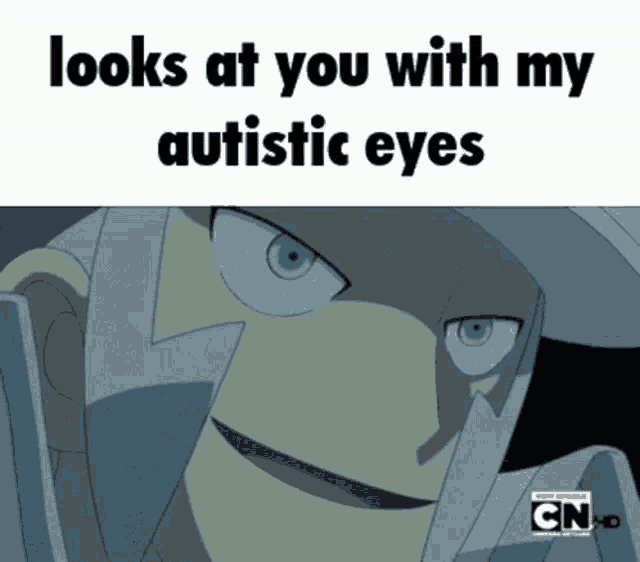 looks at you with my autistic eyes cartoon network