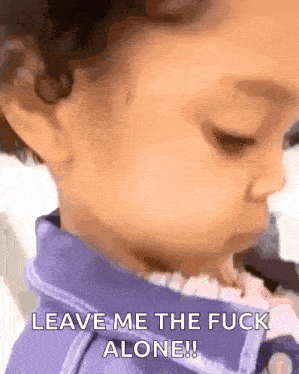 a baby in a purple jacket says " leave me the fuck alone ! "