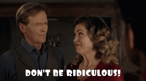 a man and a woman are looking at each other with the words " do n't be ridiculous " on the bottom right