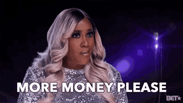 a woman in a sequined dress is saying more money please