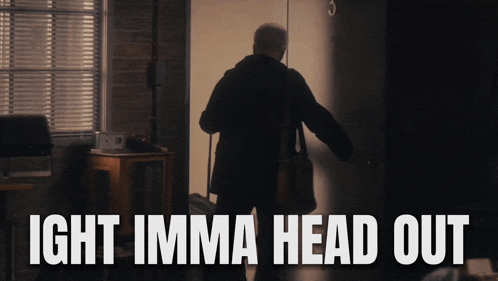 a man walking into a room with the words ight imma head out