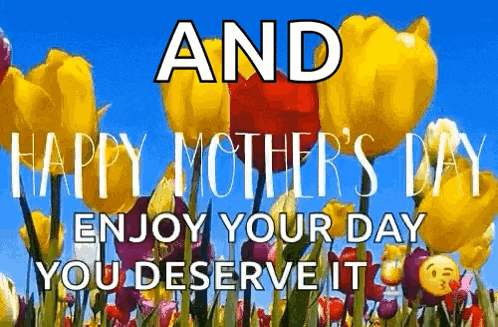 a happy mother 's day greeting card with flowers and the words `` and enjoy your day you deserve it ''