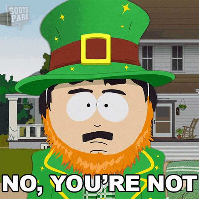 a cartoon leprechaun from south park says " no you 're not "