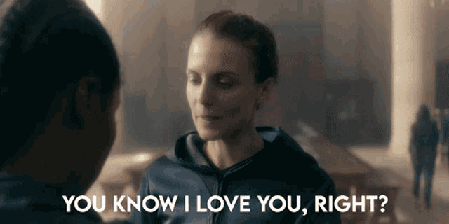 a woman talking to another woman with the words " you know i love you right "
