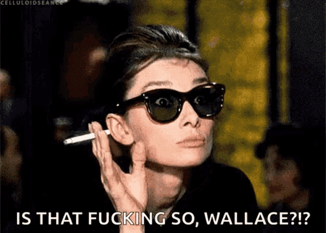 a woman wearing sunglasses is smoking a cigarette and asking is that fucking so wallace