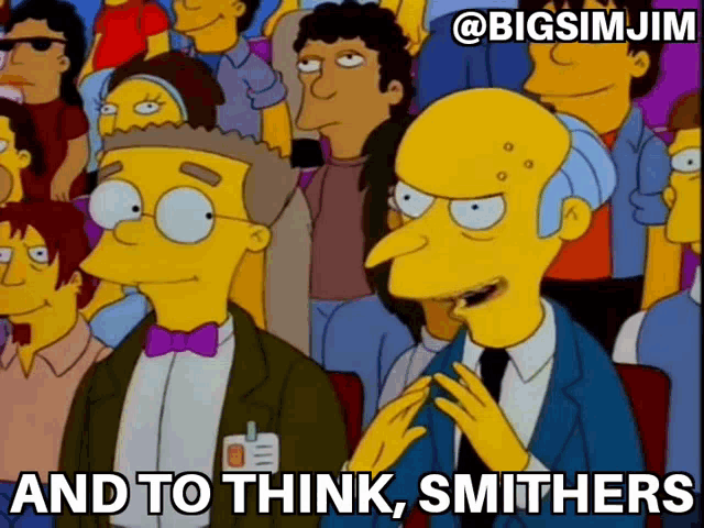 a cartoon of mr. smith from the simpsons sitting in a crowd with the caption " and to think smithers "