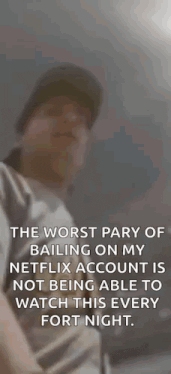 the worst part of bailing on my netflix account is not being able to watch this every fort night