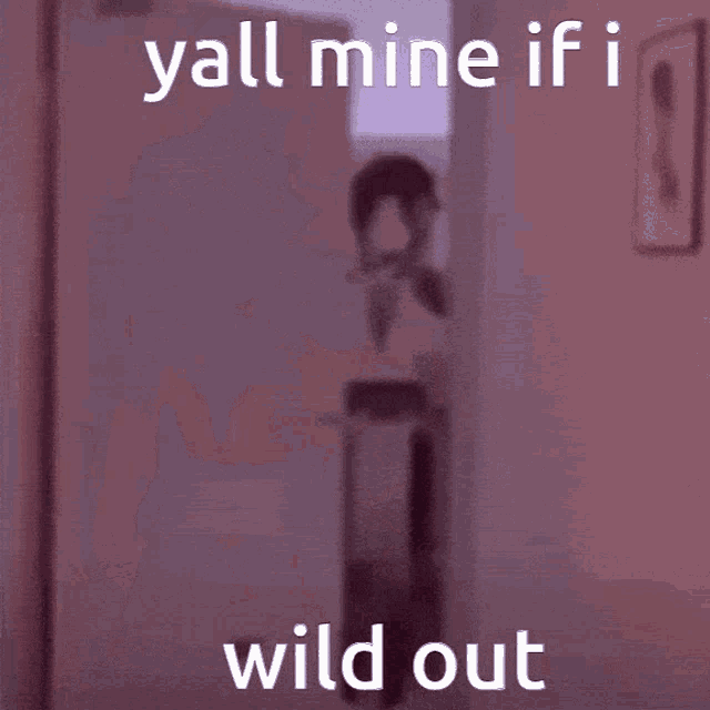 a picture of a person in a room with the words yall mine if i wild out on it