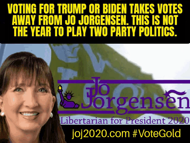 a poster that says voting for trump or biden takes votes away from jo jergensen this is not the year to play two party politics