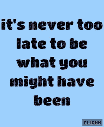 a blue background with the words it 's never too late to be what you might have been on it