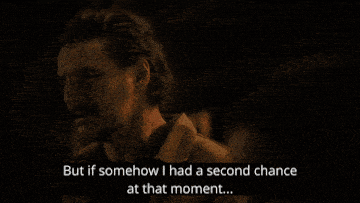 a man says " but if somehow i had a second chance at that moment ... "