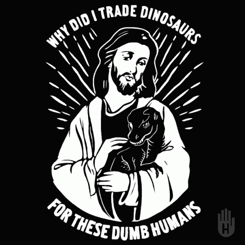 jesus holding a dinosaur with the words " why did i trade dinosaurs for these dumb humans " below
