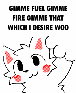 a drawing of a cat with the words gimme fuel gimme fire gimme that which i desire woo on it