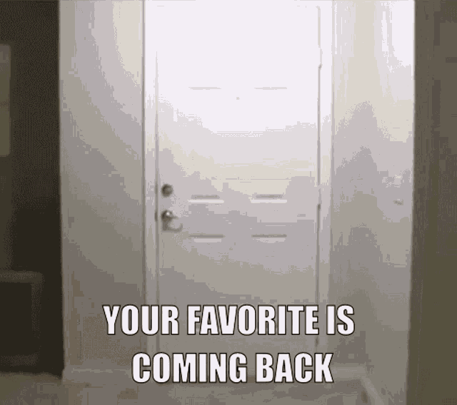 a white door with the words your favorite is coming back