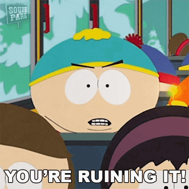 a cartoon character from south park is saying " you 're ruining it "