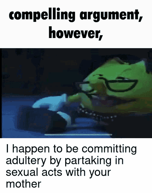 a picture of shrek with a caption that says compelling argument however