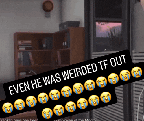 a sign that says " even he was weirded tf out " with crying faces on it